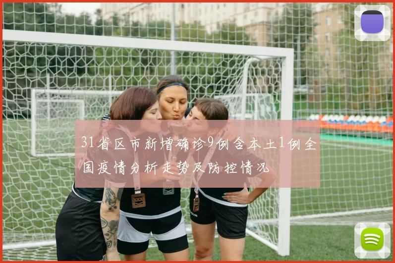 31省区市新增确诊9例含本土1例全国疫情分析走势及防控情况
