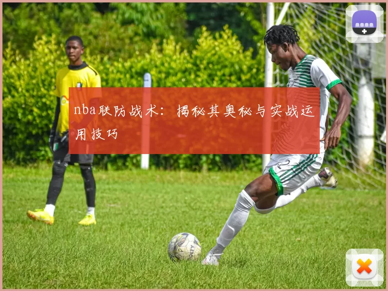 nba联防战术：揭秘其奥秘与实战运用技巧