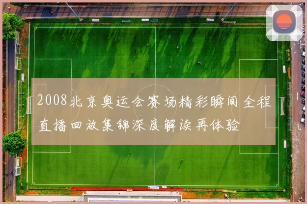 2008北京奥运会赛场精彩瞬间全程直播回放集锦深度解读再体验