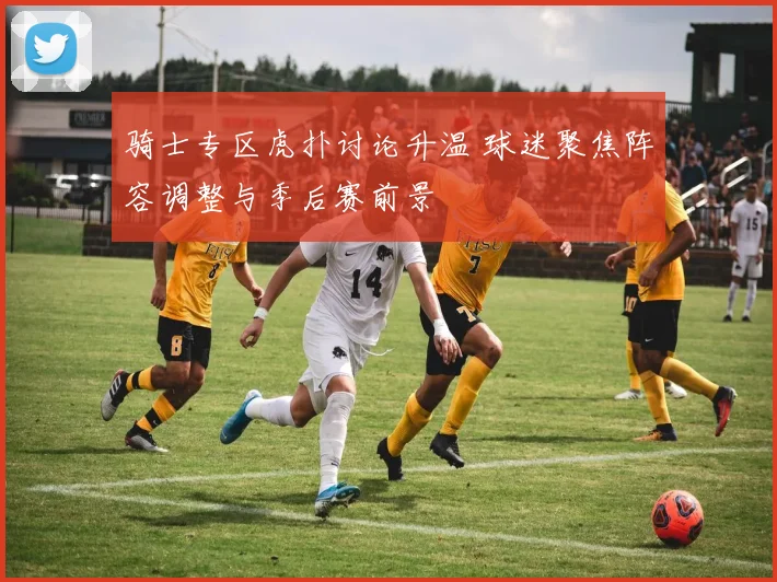骑士专区虎扑讨论升温 球迷聚焦阵容调整与季后赛前景