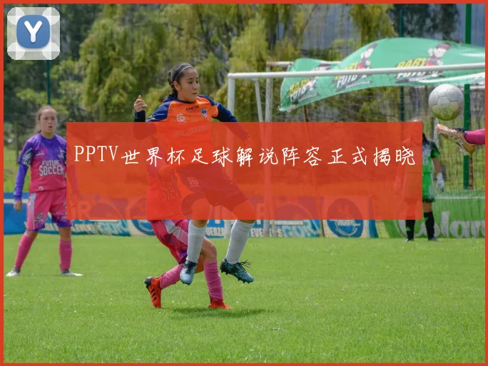 PPTV世界杯足球解说阵容正式揭晓