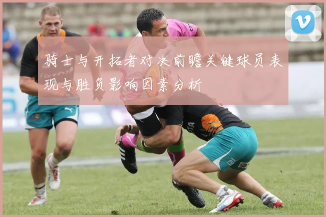 骑士与开拓者对决前瞻关键球员表现与胜负影响因素分析