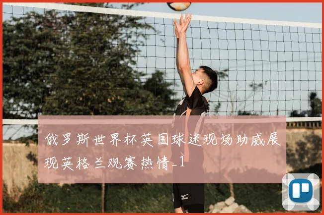 俄罗斯世界杯英国球迷现场助威展现英格兰观赛热情_1